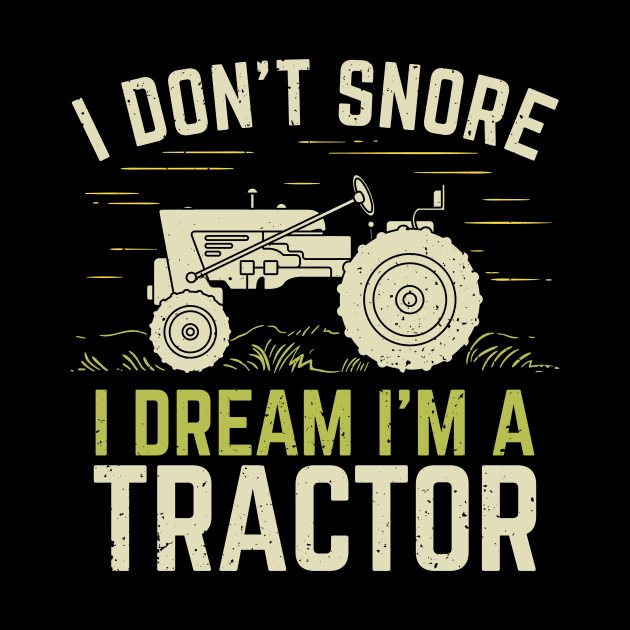 I Don't Snore I Dream I'm A Tractor by Dolde08