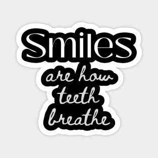 SMILES are how teeth breathe (white script) Magnet