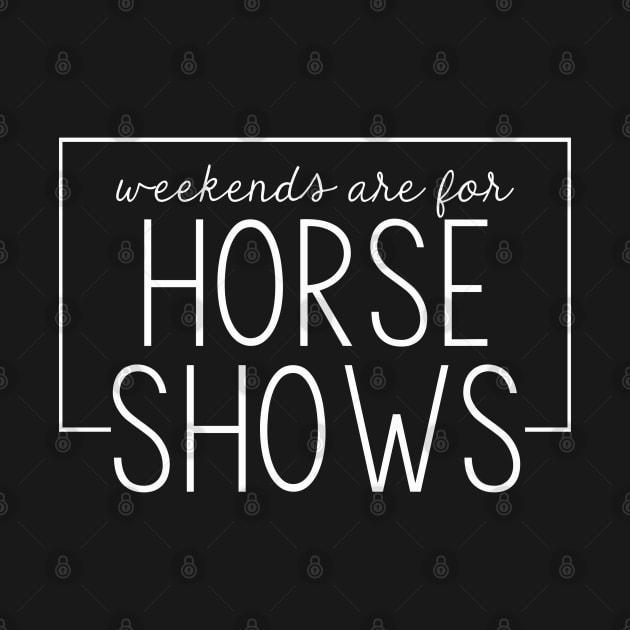 Weekends are for Horse Shows - White by Chestnut and Bay