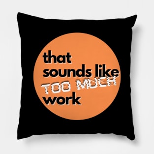 That Sounds Like Too Much Work - Glitch Orange Pillow