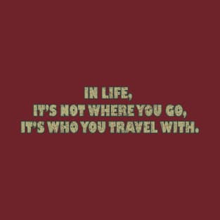 It's Where You Go_It's Who You Travel With T-Shirt