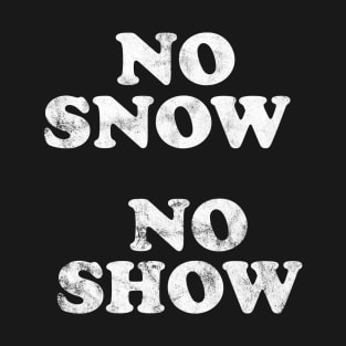 No Snow No Show T-Shirt