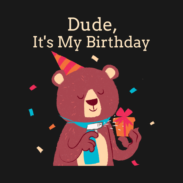 Dude It's My Birthday Bear by TV Dinners