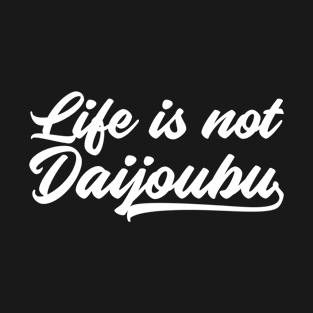 Life Is Not Daijoubu T-Shirt