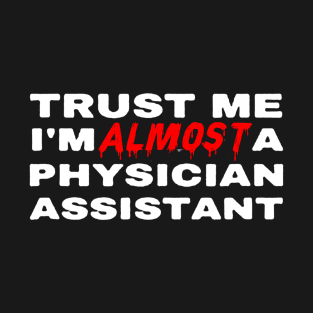 Trust Me I'm Almost A Physician Assistant PA T-Shirt