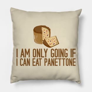 I Am Only Going If I Can Eat Panettone Pillow