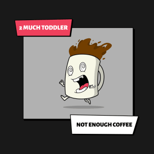 Too Much Toddler Not Enough Coffee T-Shirt
