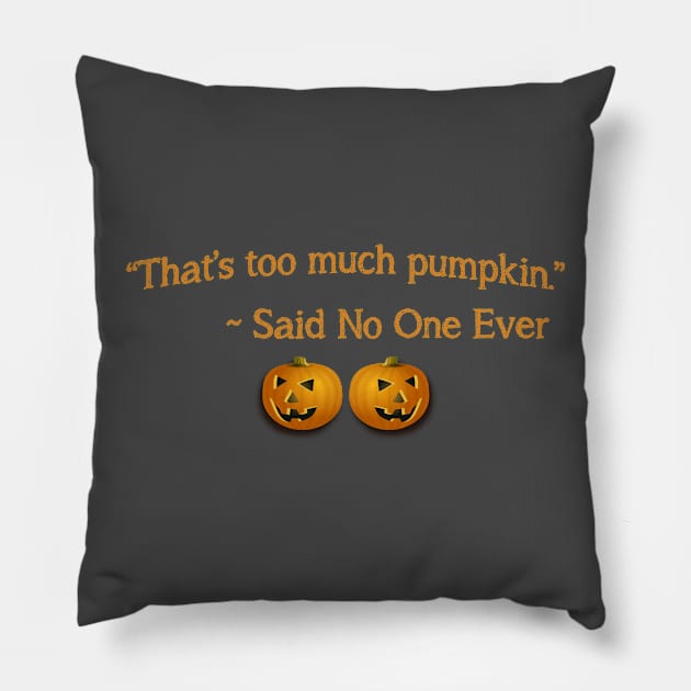 That's Too Much Pumpkin Said No One Ever Pillow by teegear