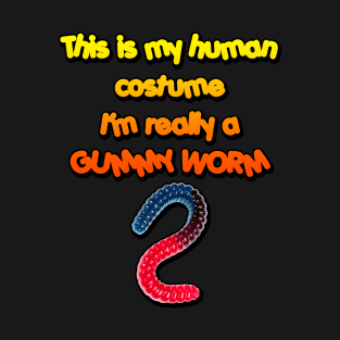 This is my Human Costume I'm really a Gummy Worm T-Shirt