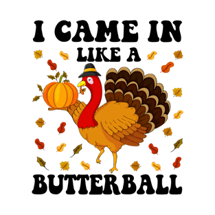 I Came In Like A Butterball - Thanksgiving Turkey T-Shirt