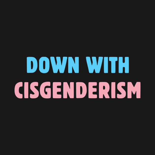 Down With Cisgenderism by dikleyt