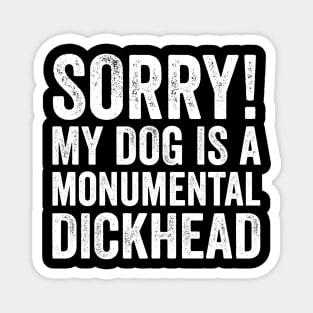 Funny Dog Lover Gift - Sorry! My Dog is a Monumental Dickhead Magnet