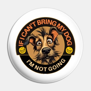 If I Can't Bring My Dog - I'm Not Going Pin