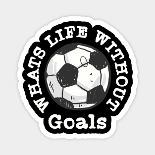 What's Life without Goals Soccer Magnet