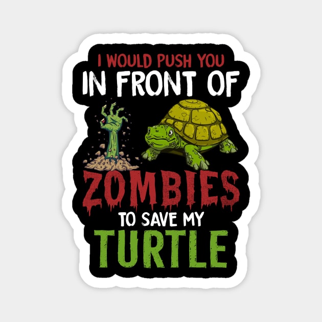 I would push you in front of zombies to save my turtle funny turtle lover Magnet by Creative Design