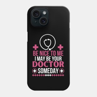 Humorous Medical Student Saying Gift - Be Nice To Me I May Be Your Doctor Someday - Funny Doctor Future Patient Phone Case