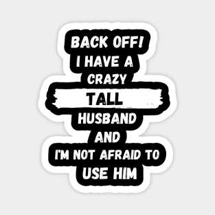 Back Off! I have a crazy tall husband and I am not afraid to use him Magnet