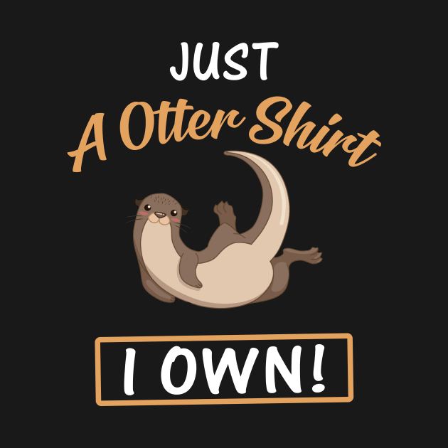 Just A Otter Shirt I Own Funny by Bensonn