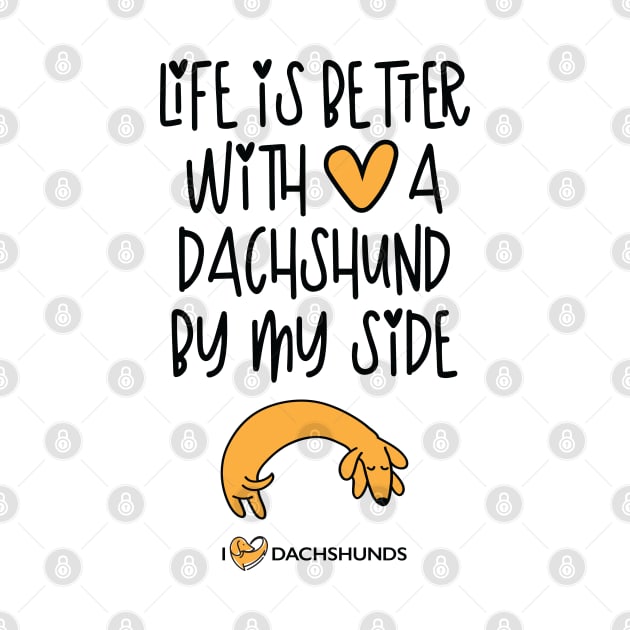 Life Is Better With A Dachshund By My Side by I Love Dachshunds