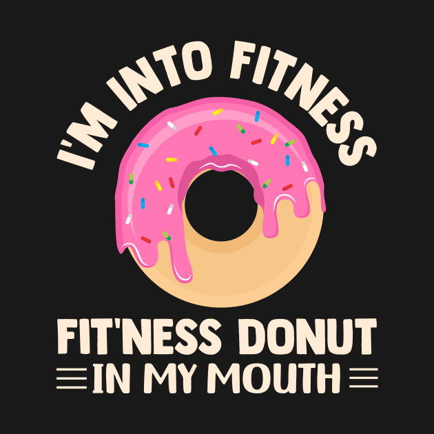 I'm Into Fitness Fit'ness Donut In My Mouth by TheDesignDepot