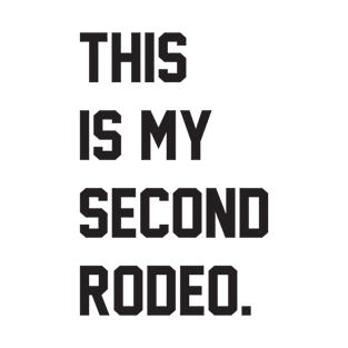 This is my second rodeo." in plain white letters - cos you're not the noob, but barely T-Shirt