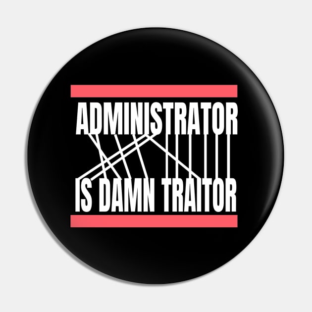 Computer - Administrator Is Damn Traitor Pin by NoPlanB