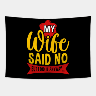 My Wife Said No But Anyway Funny Husband Saying Quote Tapestry