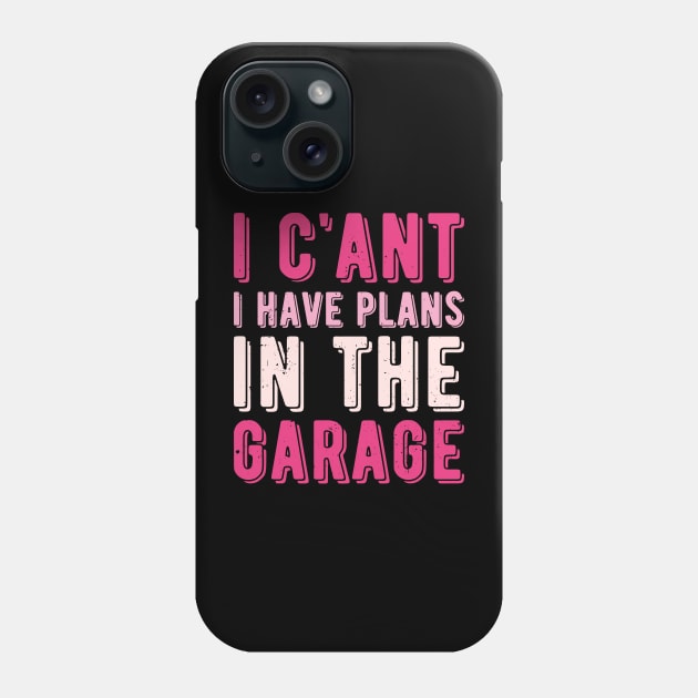 I Cant I Have Plans In The Garage mechanic Phone Case by Gaming champion