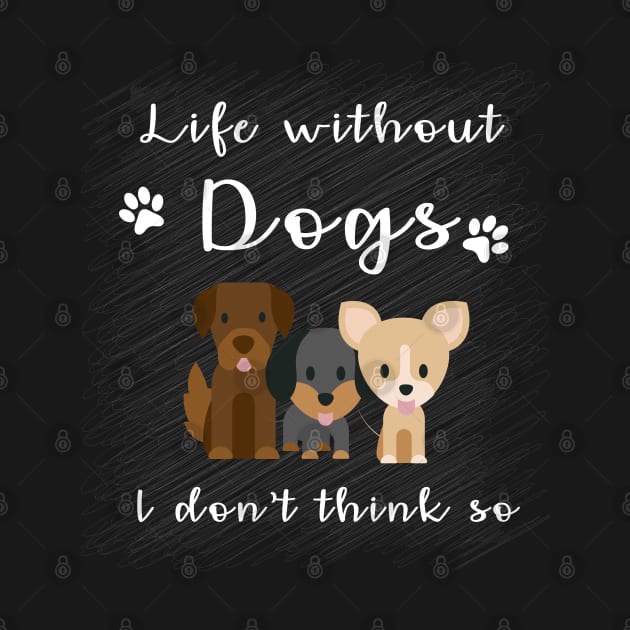 Life Without Dogs. I don't think so. by Threefs Design