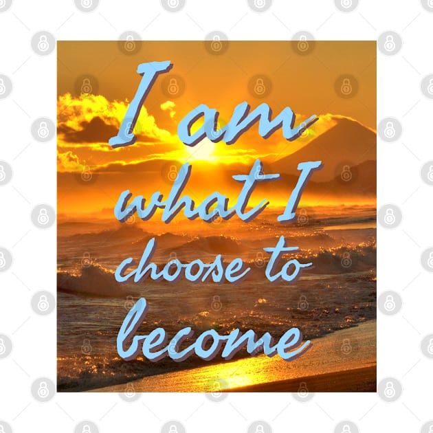 I am what I choose to become by Imaginate