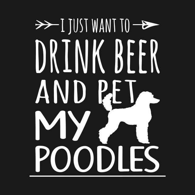 Drink Beer & Pet My Poodles by schaefersialice