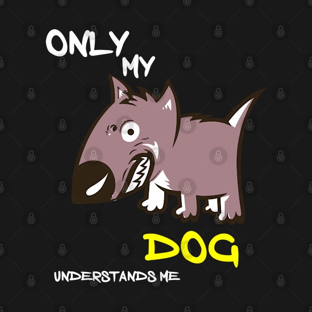 ONLY MY DOG UNDERSTANDS ME by Otaka-Design