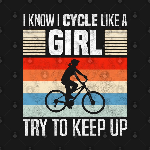 I Know I Cycle Like a Girl, Funny Cycling Lover by BenTee