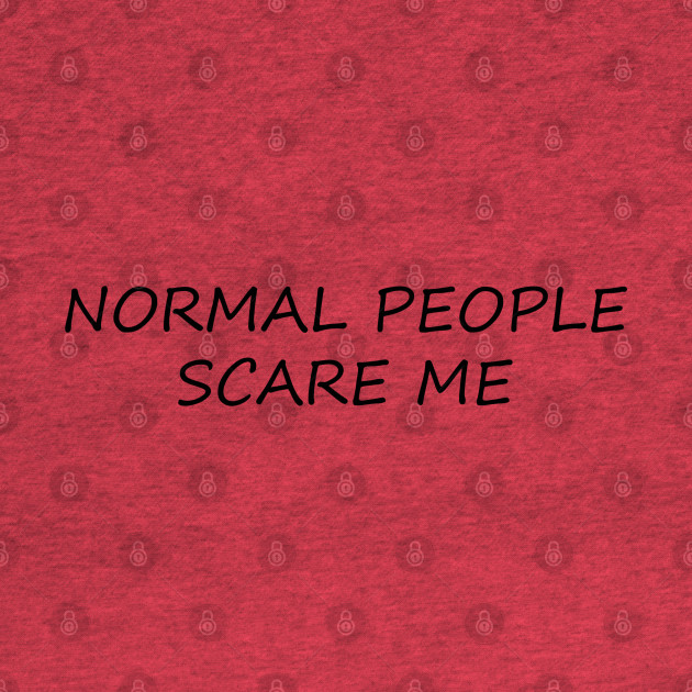 Discover NORMAL PEOPLE SCARE ME - Scary - T-Shirt