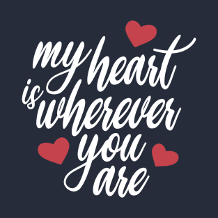 Romantic and Inspiring My Heart is Wherever You Are T-Shirt