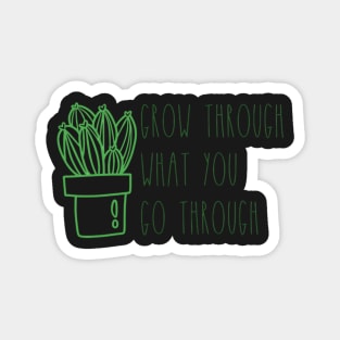 Grow through what you Go through Magnet