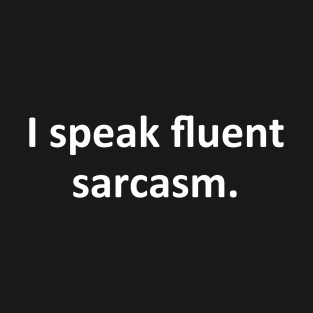 I speak fluent sarcasm T-Shirt