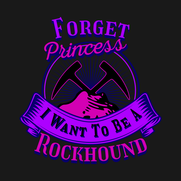 Funny- Forget Princess I Want To Be A Rockhound - Geology by Crimson Leo Designs