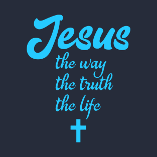 Jesus the way the truth the life T-Shirt