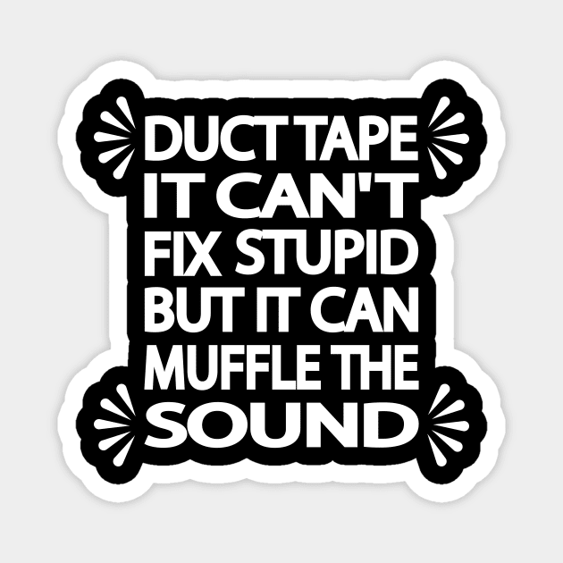 Duct tape It can't fix stupid but it can muffle the sound Magnet by It'sMyTime