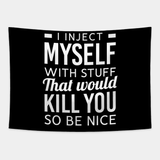 I Inject Myself With Stuff That Would Kill You So Be Nice Tapestry