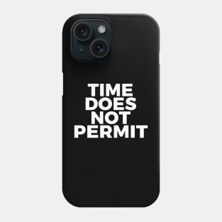 Time Does Not Permit Phone Case