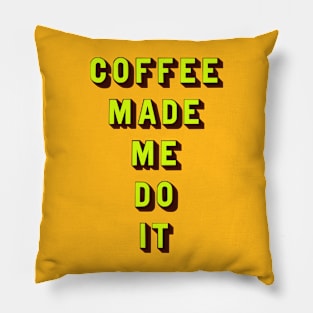 Coffee made me do it Pillow