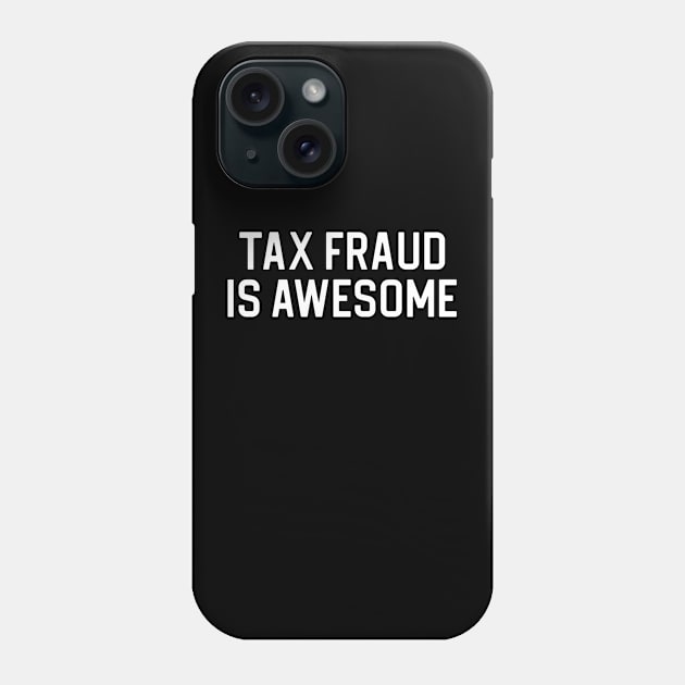 Funny Tax Fraud Gift Funny Quote Gift Tax Fraud Is Awesome Phone Case by kmcollectible