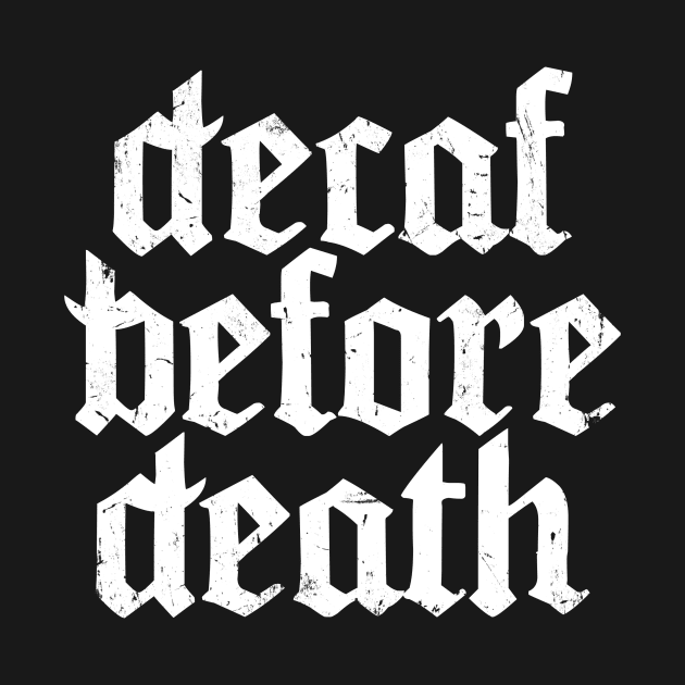 Decaf before death by AntiStyle