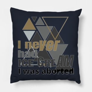 I never had ice cream I was aborted Pillow