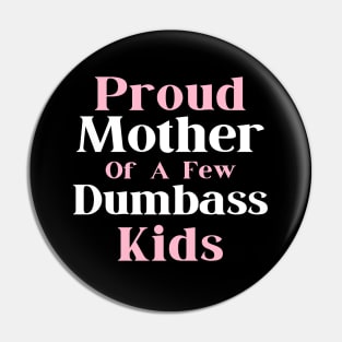 Happy Mother's day, Proud Mother of a few Dumbass Kids PROUD MOM DAY Pin