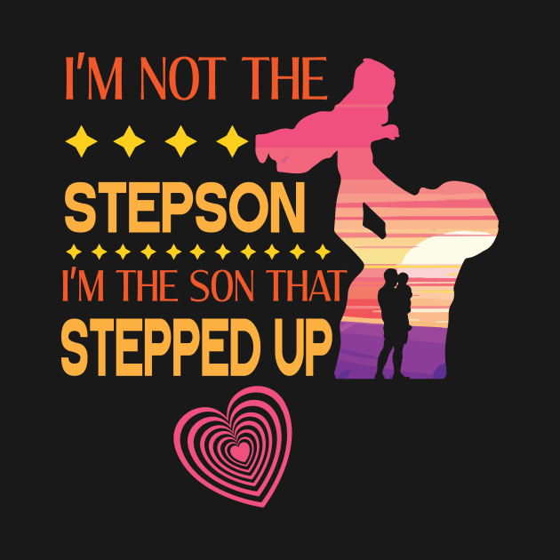 I'm Not The Step Son I'm The Son That Stepped Up Happy Father Parent Summer Vacation July 4th Day by DainaMotteut