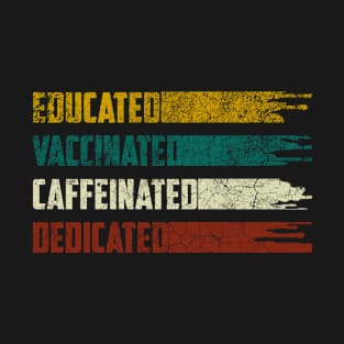 Educated Vaccinated Caffeinated Dedicated T-Shirt