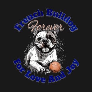 French Bulldog Forever For Love And Joy T-Shirt